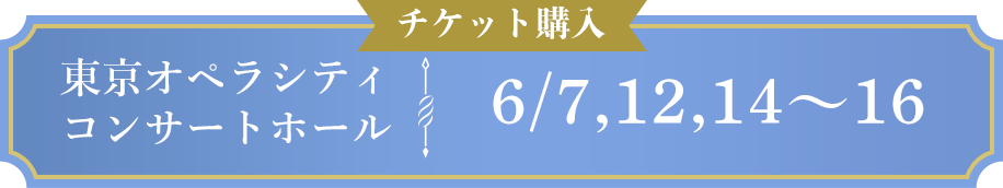 チケット購入 東京オペラシティ コンサートホール 6/7,12,14～16