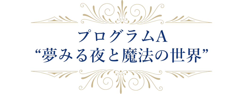 プログラムA「夢みる夜と魔法の世界」