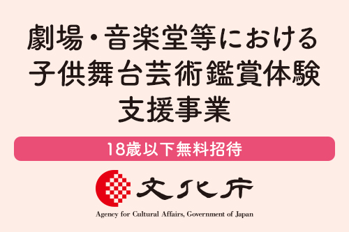 【18歳以下無料招待】令和6年度文化庁 劇場・音楽堂等における子供舞台芸術鑑賞体験支援事業のお知らせ